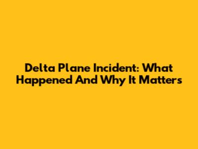 Delta Plane Incident: What Happened And Why It Matters