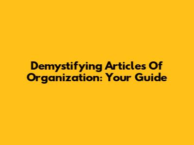 Demystifying Articles Of Organization: Your Guide