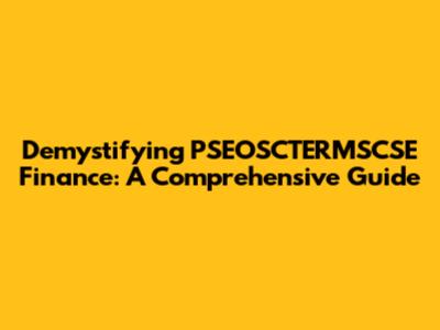 Demystifying PSEOSCTERMSCSE Finance: A Comprehensive Guide