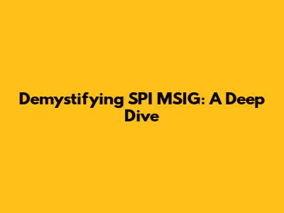 Demystifying SPI MSIG: A Deep Dive