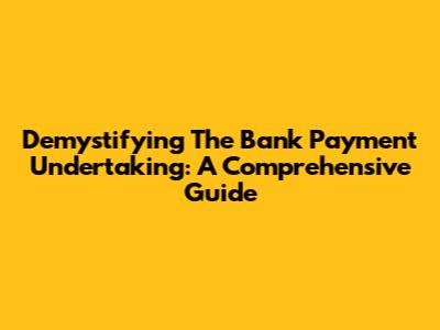 Demystifying The Bank Payment Undertaking: A Comprehensive Guide