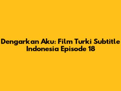 Dengarkan Aku: Film Turki Subtitle Indonesia Episode 18