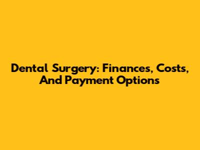 Dental Surgery: Finances, Costs, And Payment Options