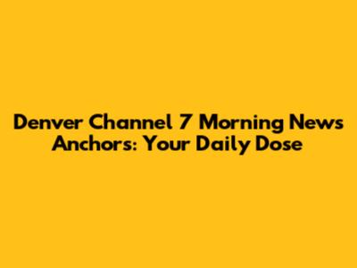 Denver Channel 7 Morning News Anchors: Your Daily Dose