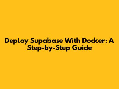 Deploy Supabase With Docker: A Step-by-Step Guide