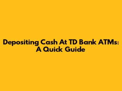 Depositing Cash At TD Bank ATMs: A Quick Guide