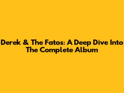 Derek & The Fatos: A Deep Dive Into The Complete Album