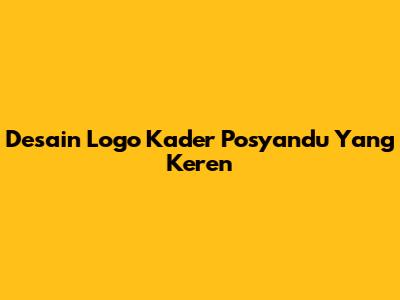 Desain Logo Kader Posyandu Yang Keren