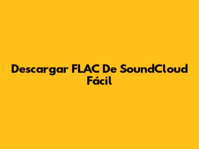 Descargar FLAC De SoundCloud Fácil