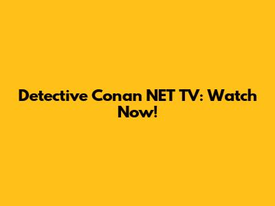 Detective Conan NET TV: Watch Now!