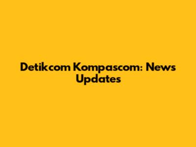 Detikcom Kompascom: News Updates