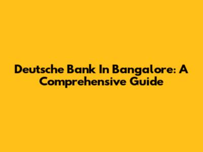 Deutsche Bank In Bangalore: A Comprehensive Guide