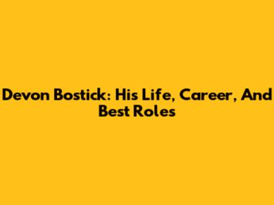 Devon Bostick: His Life, Career, And Best Roles