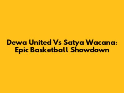 Dewa United Vs Satya Wacana: Epic Basketball Showdown