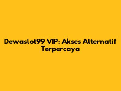 Dewaslot99 VIP: Akses Alternatif Terpercaya