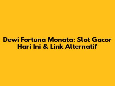 Dewi Fortuna Monata: Slot Gacor Hari Ini & Link Alternatif