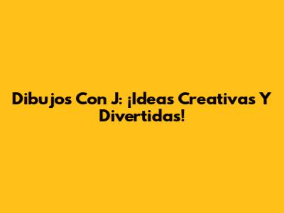 Dibujos Con J: ¡Ideas Creativas Y Divertidas!