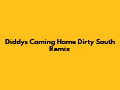 Diddy's 'Coming Home' Dirty South Remix
