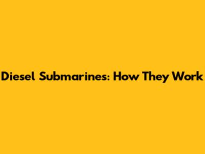 Diesel Submarines: How They Work