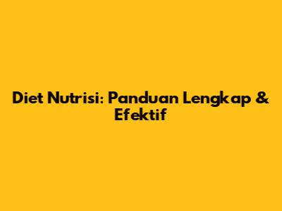 Diet Nutrisi: Panduan Lengkap & Efektif