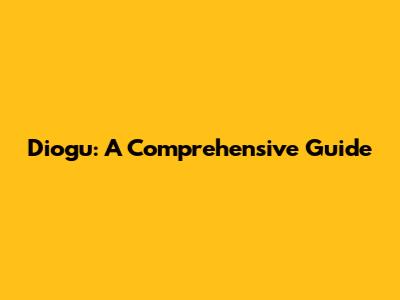 Diogu: A Comprehensive Guide