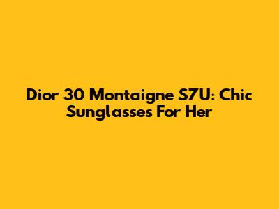 Dior 30 Montaigne S7U: Chic Sunglasses For Her