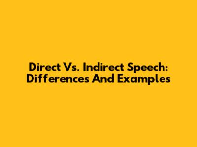 Direct Vs. Indirect Speech: Differences And Examples