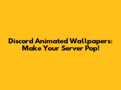 Discord Animated Wallpapers: Make Your Server Pop!