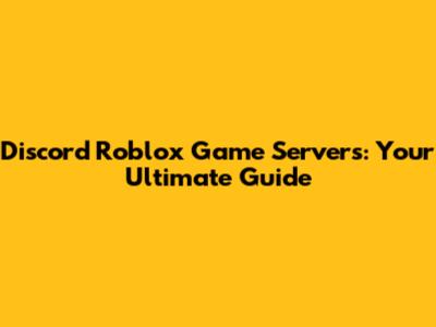 Discord Roblox Game Servers: Your Ultimate Guide