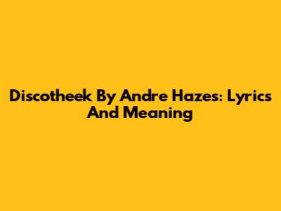 Discotheek By Andre Hazes: Lyrics And Meaning