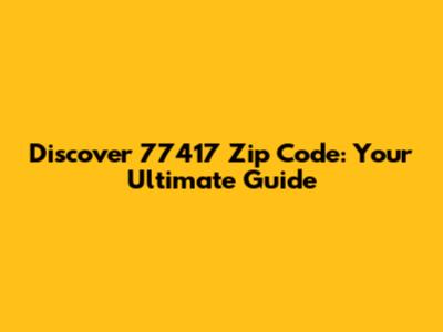 Discover 77417 Zip Code: Your Ultimate Guide