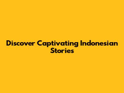 Discover Captivating Indonesian Stories