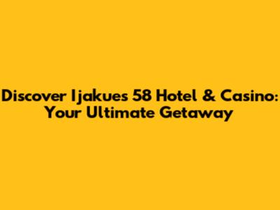 Discover Ijakue's 58 Hotel & Casino: Your Ultimate Getaway