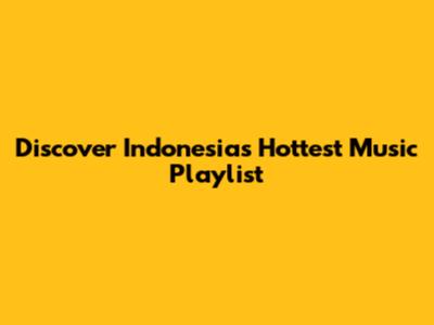Discover Indonesia's Hottest Music Playlist