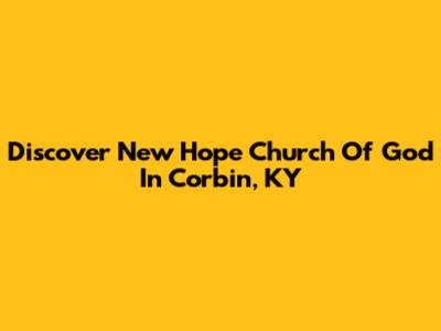 Discover New Hope Church Of God In Corbin, KY