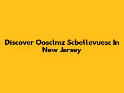 Discover Oosclmz Scbellevuesc In New Jersey