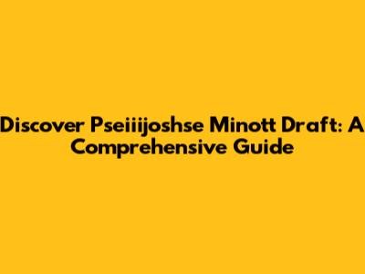 Discover Pseiiijoshse Minott Draft: A Comprehensive Guide