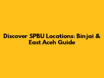 Discover SPBU Locations: Binjai & East Aceh Guide