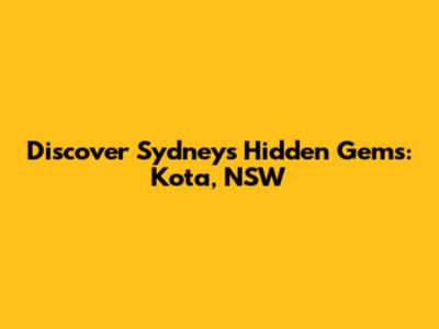 Discover Sydney's Hidden Gems: Kota, NSW