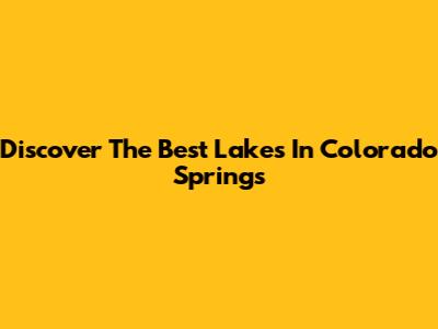 Discover The Best Lakes In Colorado Springs
