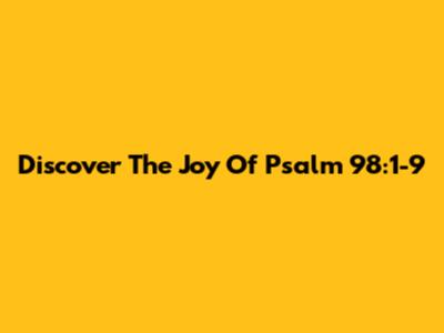 Discover The Joy Of Psalm 98:1-9