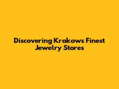 Discovering Krakow's Finest Jewelry Stores