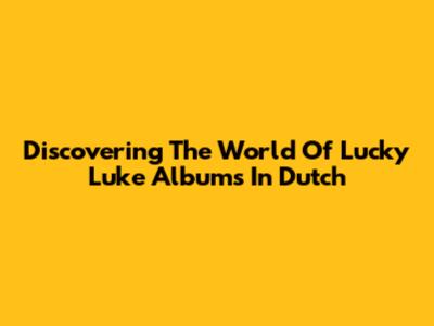 Discovering The World Of Lucky Luke Albums In Dutch