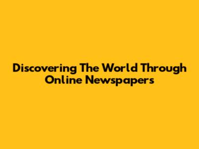 Discovering The World Through Online Newspapers