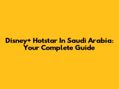 Disney+ Hotstar In Saudi Arabia: Your Complete Guide