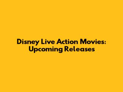 Disney Live Action Movies: Upcoming Releases