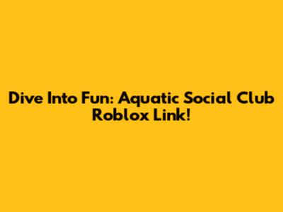 Dive Into Fun: Aquatic Social Club Roblox Link!
