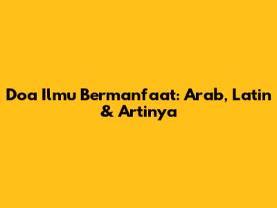 Doa Ilmu Bermanfaat: Arab, Latin & Artinya