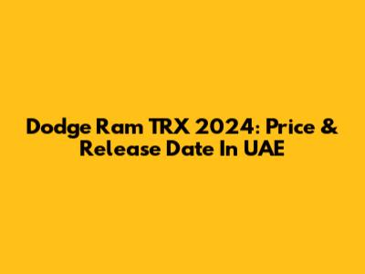 Dodge Ram TRX 2024: Price & Release Date In UAE