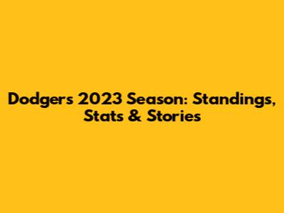 Dodgers' 2023 Season: Standings, Stats & Stories